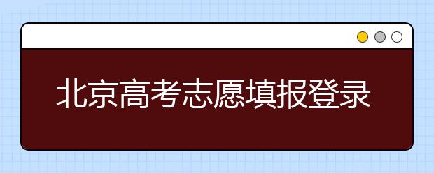 北京高考志愿填報(bào)登錄入口-新高考志愿怎么填？