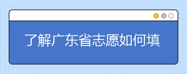 了解廣東省志愿如何填報，讓每一分精力都在刀刃上