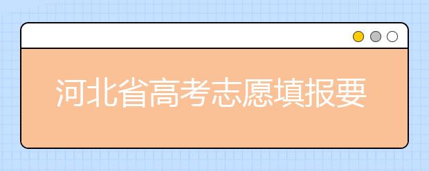 河北省高考志愿填報要注意哪些問題？填報注意這幾點，好大學(xué)等著您！