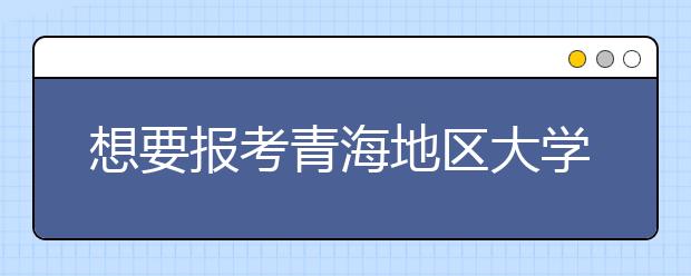 想要報(bào)考青海地區(qū)大學(xué)的考生注意啦~青海高校院校代碼信息匯總大全