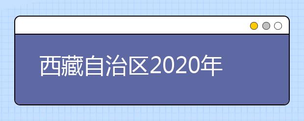 西藏自治區(qū)2020年普通高等學(xué)校招生錄取最低控制分?jǐn)?shù)線劃定如下！