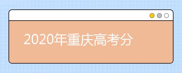 2020年重慶高考分?jǐn)?shù)線：文科一本536分，理科一本500分