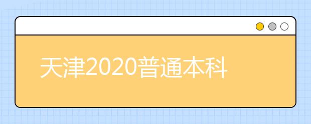 天津2020普通本科批次錄取控制分數(shù)線確定