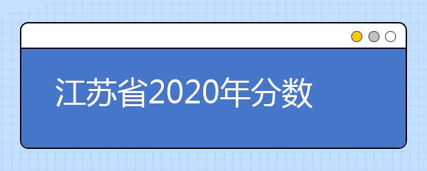 江蘇省2020年分?jǐn)?shù)線出爐！