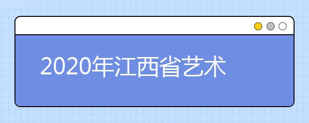 2020年江西省藝術(shù)類(lèi)專(zhuān)業(yè)招生政策和志愿填報(bào)問(wèn)答