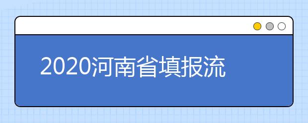 2020河南省填報(bào)流程是什么？河南省高考志愿怎么填？