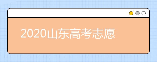 2020山東高考志愿填報(bào)指南？如何填報(bào)2020山東高考志愿？