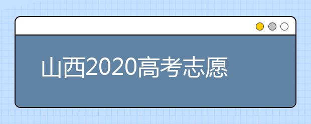 山西2020高考志愿怎么填？六步教你填好高考志愿！