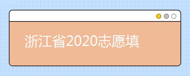 浙江省2020志愿填報時間是什么？浙江省志愿填報方法