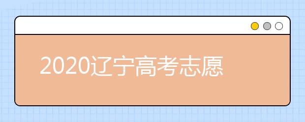 2020遼寧高考志愿怎么設(shè)置的？不同批次考生如何填報(bào)志愿？