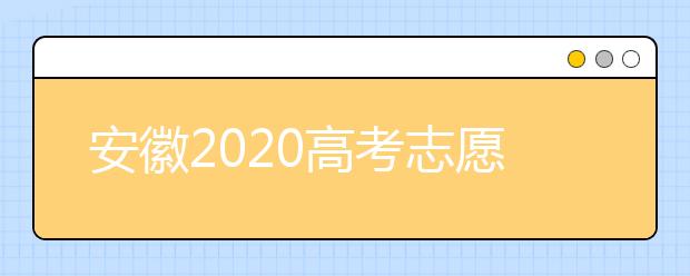 安徽2020高考志愿填報時間是什么？高考志愿填報有什么注意事項？