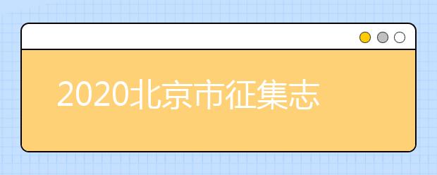 2020北京市征集志愿是如何設(shè)置的？什么是征集志愿？