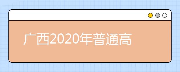 廣西2020年普通高校招生志愿投檔批次是什么？