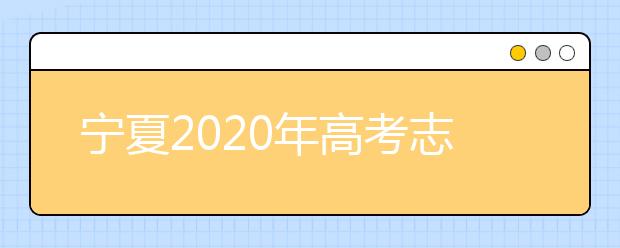 寧夏2020年高考志愿填報(bào)與錄取政策是什么？志愿批次分成幾批？