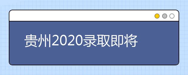 貴州2020錄取即將開始，查詢渠道請記牢