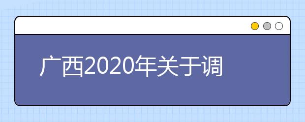 廣西2020年關于調(diào)整公安普通高等院校公安專業(yè)面向我區(qū)公開征集志愿時間的公告