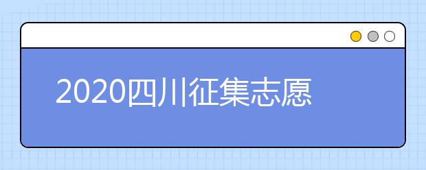 2020四川征集志愿填報(bào)時(shí)間是什么？一文看懂！