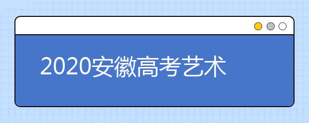 2020安徽高考藝術類征集志愿填報時間是什么？