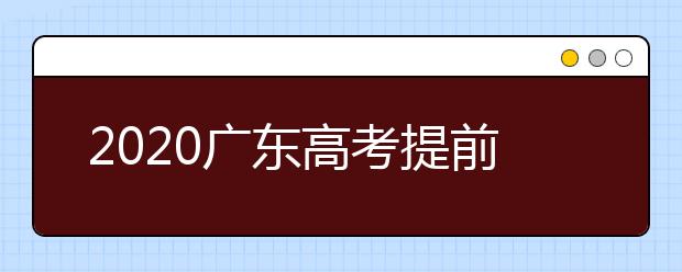 2020廣東高考提前批本科院校征集志愿時間是什么？