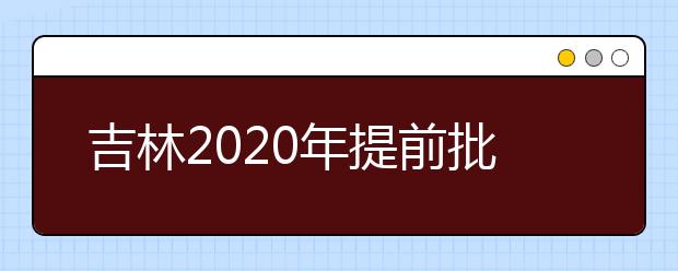 吉林2020年提前批藝術(shù)類第一輪征集志愿開始，考生需要注意哪些方面？