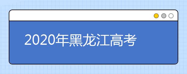 2020年黑龍江高考志愿填報(bào)流程公布