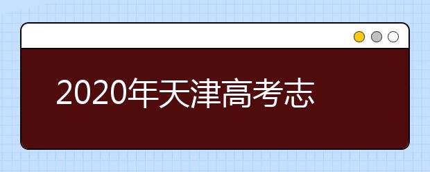 2020年天津高考志愿填報入口公布