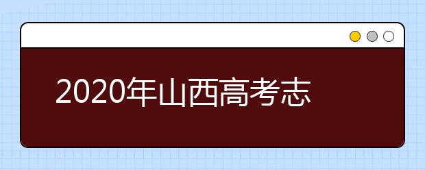 2020年山西高考志愿填報時間及入口公布