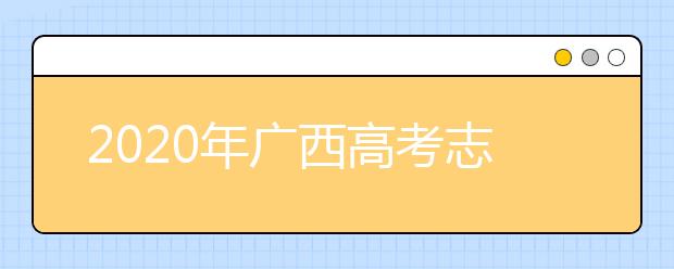 2020年廣西高考志愿填報入口公布