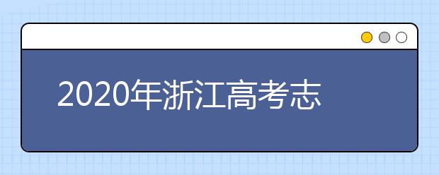 2020年浙江高考志愿填報入口公布