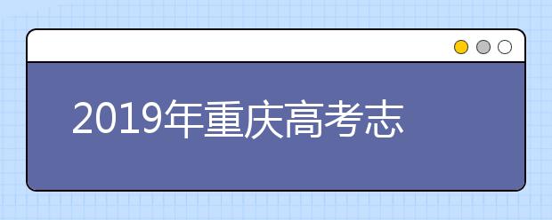 2019年重慶高考志愿填報(bào)方式公布