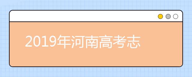 2019年河南高考志愿填報(bào)流程公布