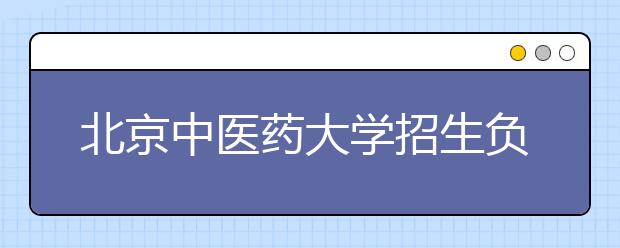 北京中醫(yī)藥大學(xué)招生負(fù)責(zé)人談志愿填報(bào)