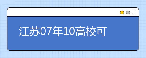 江蘇07年10高?？蓡握?公安院校招生政策出臺(tái)