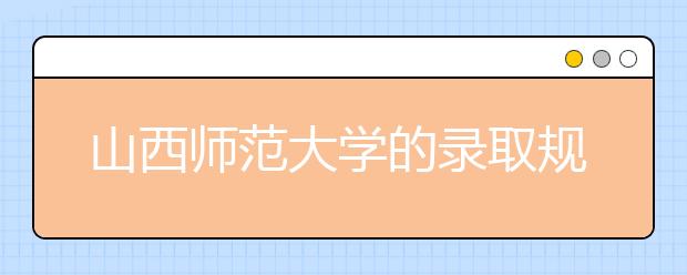 山西師范大學的錄取規(guī)則