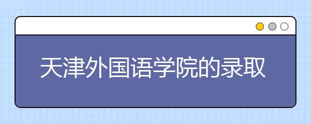 天津外國語學院的錄取規(guī)則