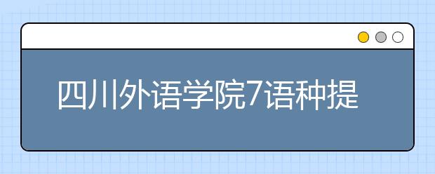 四川外語學(xué)院7語種提前單招?名額150