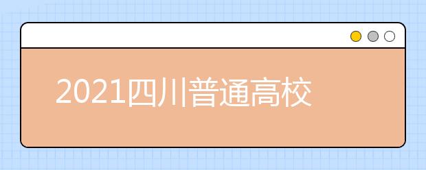 2021四川普通高校普通類專業(yè)志愿設(shè)置是怎樣規(guī)定？