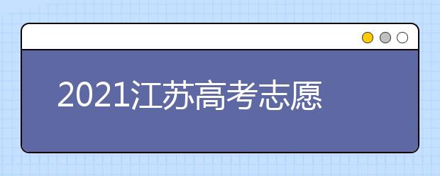 2021江蘇高考志愿模擬填報(bào)開(kāi)始了