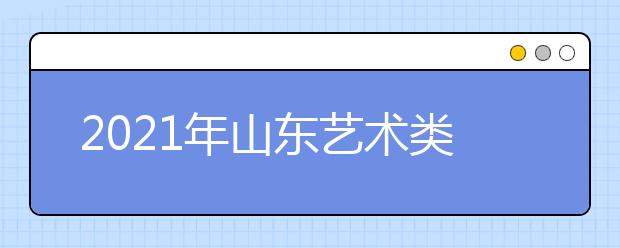 2021年山東藝術(shù)類本科批、春季高考本科批第2次志愿填報(bào)注意事項(xiàng)