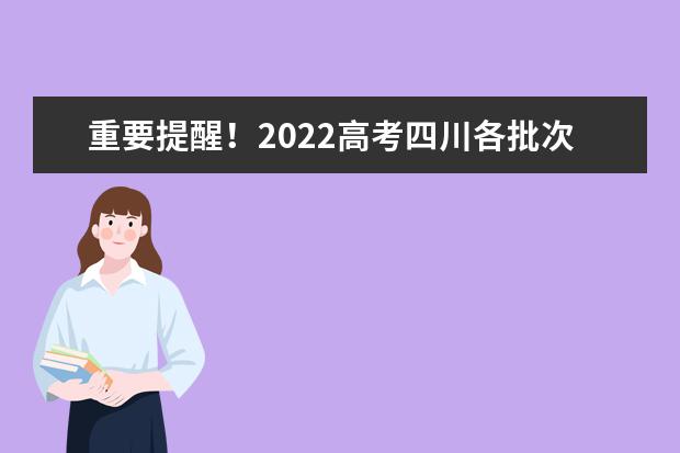 重要提醒！2022高考四川各批次志愿填報(bào)截止時(shí)間請記牢！