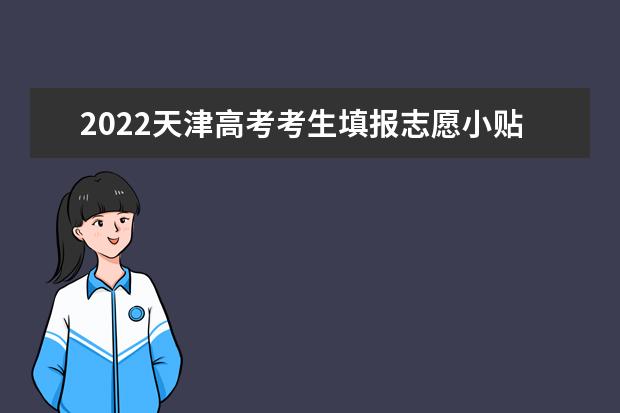 2022天津高考考生填報志愿小貼士