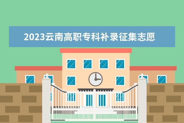 2023云南高職?？蒲a錄征集志愿時間